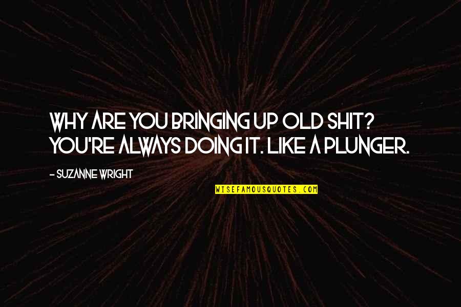 Sarmaticus Quotes By Suzanne Wright: Why are you bringing up old shit? You're