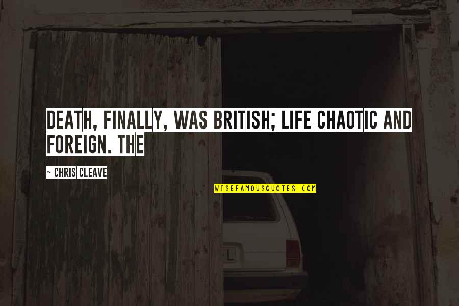 Sarmiento Humeral Fracture Quotes By Chris Cleave: Death, finally, was British; life chaotic and foreign. Sarmiento Humeral Fracture Quotes By Chris Cleave: Death, finally, was British; life chaotic and foreign.