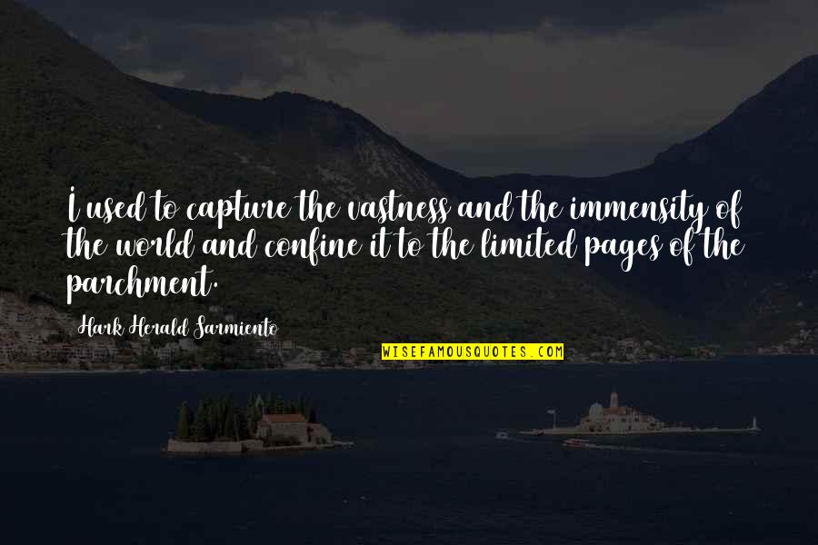 Sarmiento Quotes By Hark Herald Sarmiento: I used to capture the vastness and the Sarmiento Quotes By Hark Herald Sarmiento: I used to capture the vastness and the