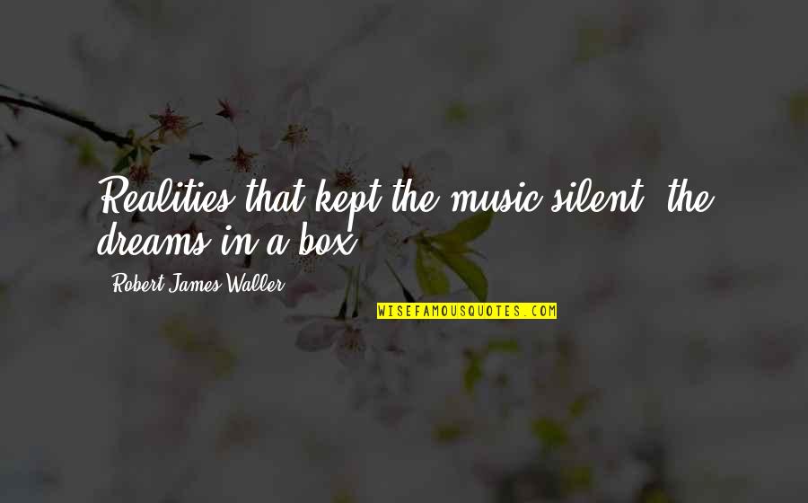Sarmiento Quotes By Robert James Waller: Realities that kept the music silent, the dreams Sarmiento Quotes By Robert James Waller: Realities that kept the music silent, the dreams