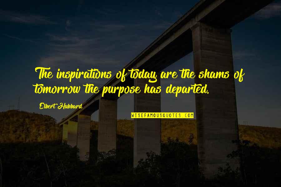 Sarmistha Bhattacharya Quotes By Elbert Hubbard: The inspirations of today are the shams of