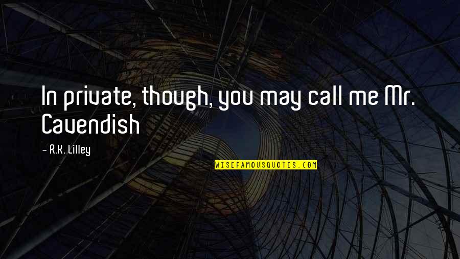 Sarmistha Bhattacharya Quotes By R.K. Lilley: In private, though, you may call me Mr. Sarmistha Bhattacharya Quotes By R.K. Lilley: In private, though, you may call me Mr.