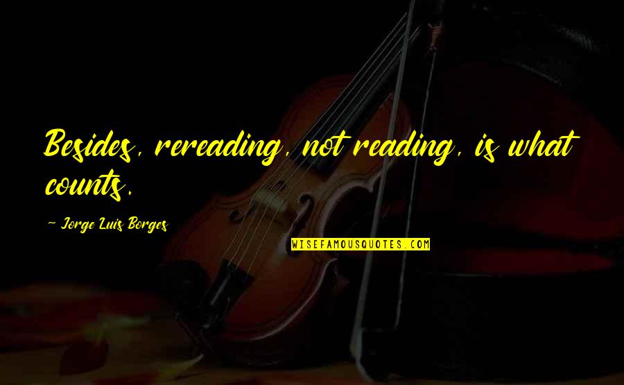 Sarmistha Sinha Quotes By Jorge Luis Borges: Besides, rereading, not reading, is what counts. Sarmistha Sinha Quotes By Jorge Luis Borges: Besides, rereading, not reading, is what counts.
