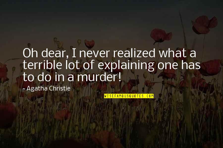 Sarnak Battle Quotes By Agatha Christie: Oh dear, I never realized what a terrible Sarnak Battle Quotes By Agatha Christie: Oh dear, I never realized what a terrible