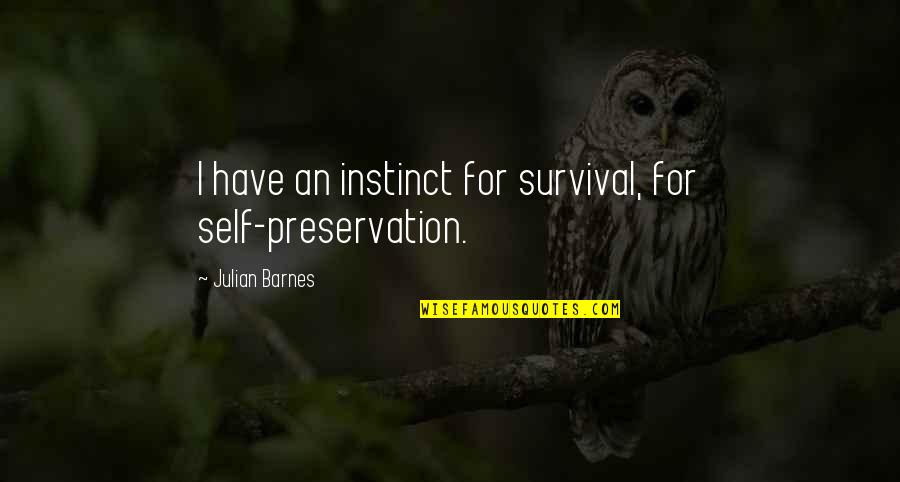 Sarnecki Catering Quotes By Julian Barnes: I have an instinct for survival, for self-preservation.