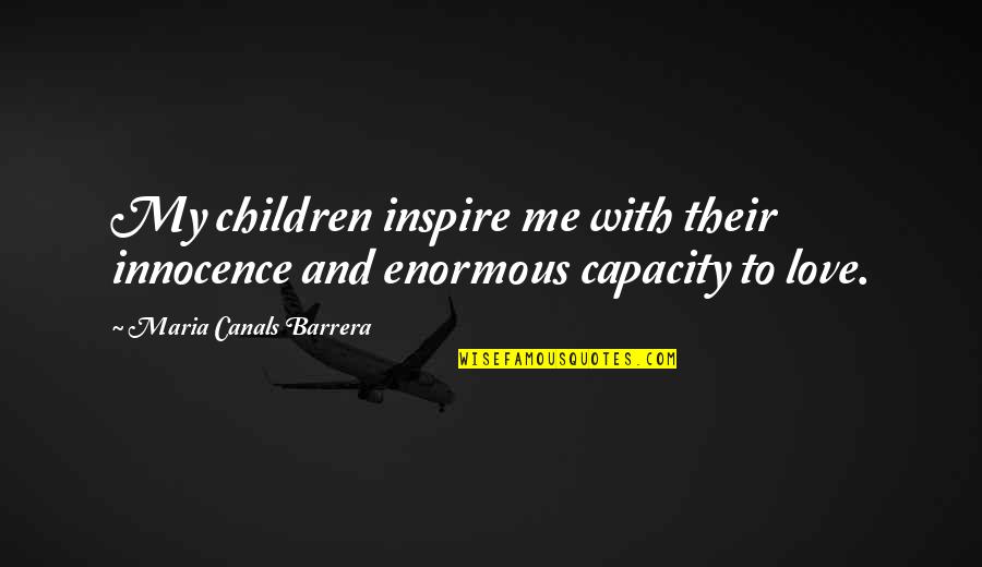Sarnelli Bros Quotes By Maria Canals Barrera: My children inspire me with their innocence and Sarnelli Bros Quotes By Maria Canals Barrera: My children inspire me with their innocence and