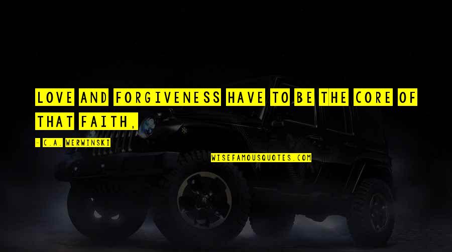 Sarnersee Quotes By C.A. Werwinski: love and forgiveness have to be the core Sarnersee Quotes By C.A. Werwinski: love and forgiveness have to be the core