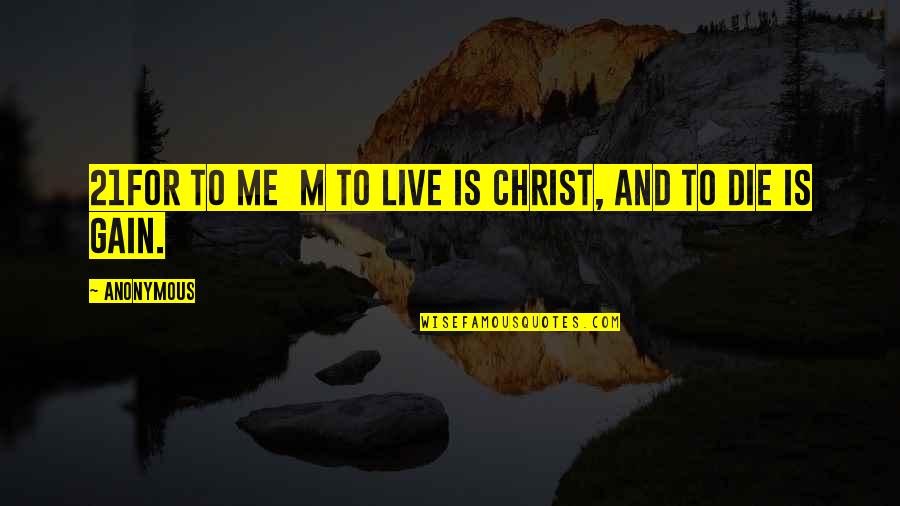 Sarnevang Quotes By Anonymous: 21For to me m to live is Christ,