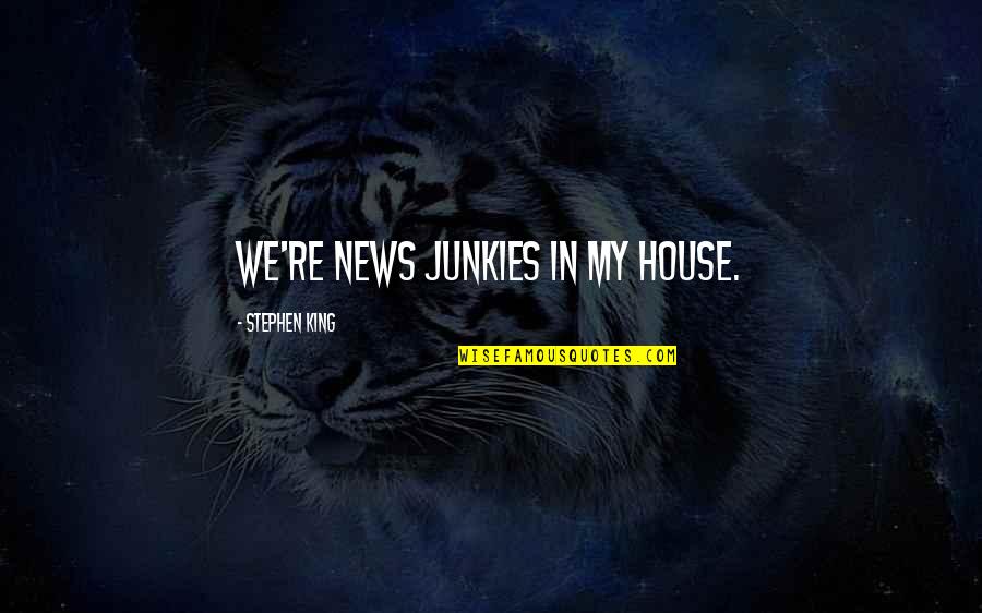 Sarnevang Quotes By Stephen King: We're news junkies in my house.