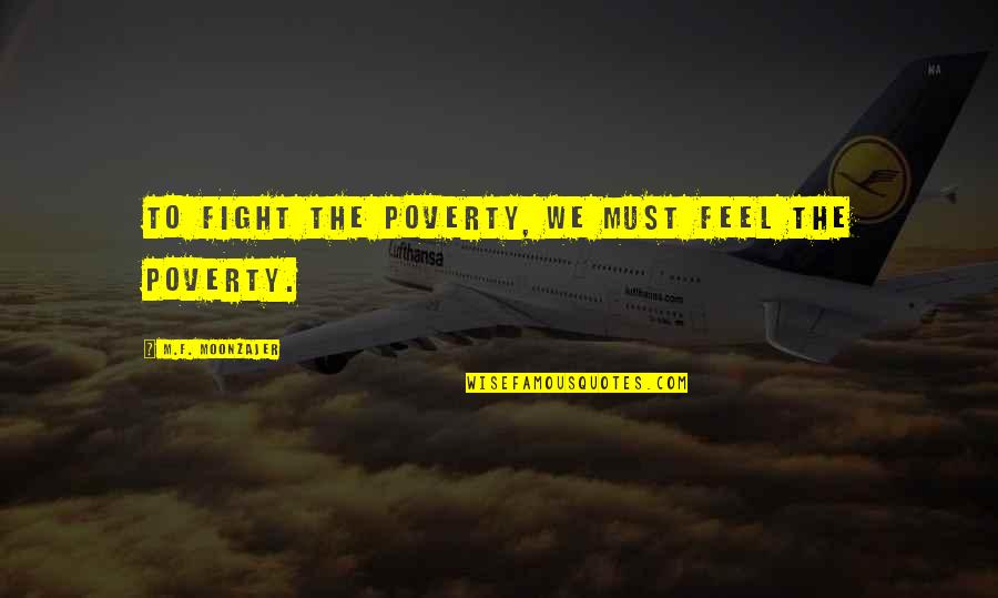 Sarnia Kijiji Quotes By M.F. Moonzajer: To fight the poverty, we must feel the Sarnia Kijiji Quotes By M.F. Moonzajer: To fight the poverty, we must feel the