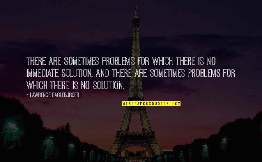 Sarnia Quotes By Lawrence Eagleburger: There are sometimes problems for which there is