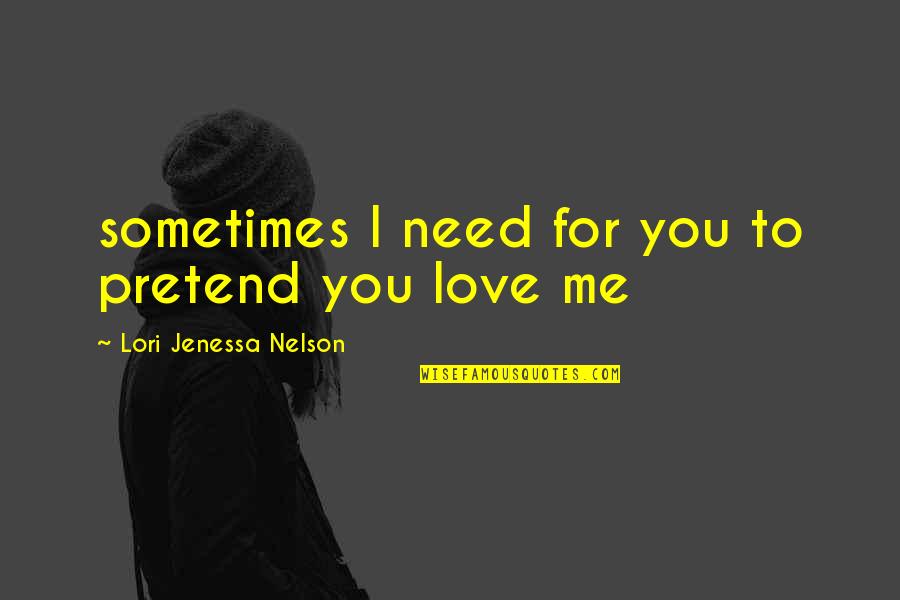 Sarnia Quotes By Lori Jenessa Nelson: sometimes I need for you to pretend you