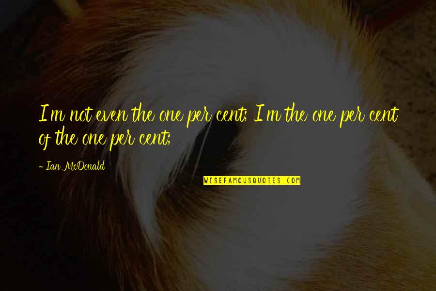 Sarniento Quotes By Ian McDonald: I'm not even the one per cent; I'm
