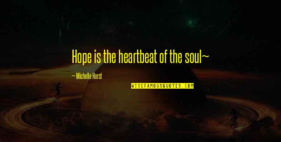 Sarniento Quotes By Michelle Horst: Hope is the heartbeat of the soul~ Sarniento Quotes By Michelle Horst: Hope is the heartbeat of the soul~