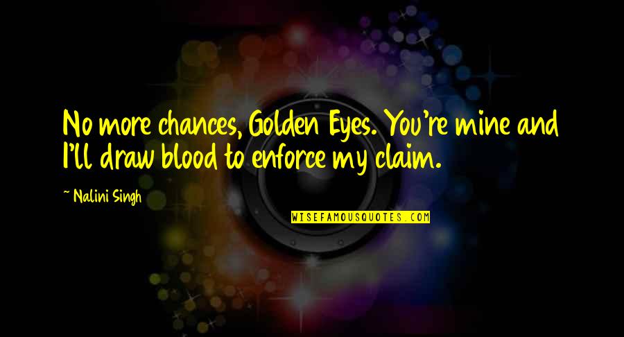 Sarniento Quotes By Nalini Singh: No more chances, Golden Eyes. You're mine and