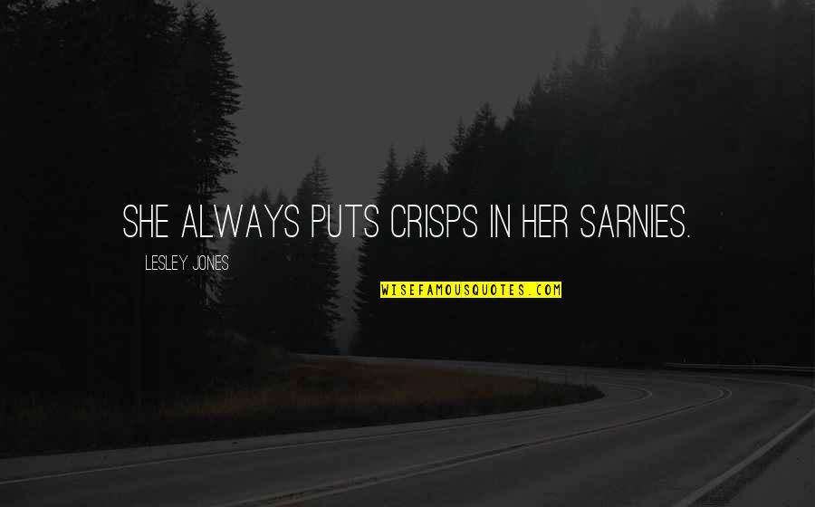 Sarnies Quotes By Lesley Jones: She always puts crisps in her sarnies.