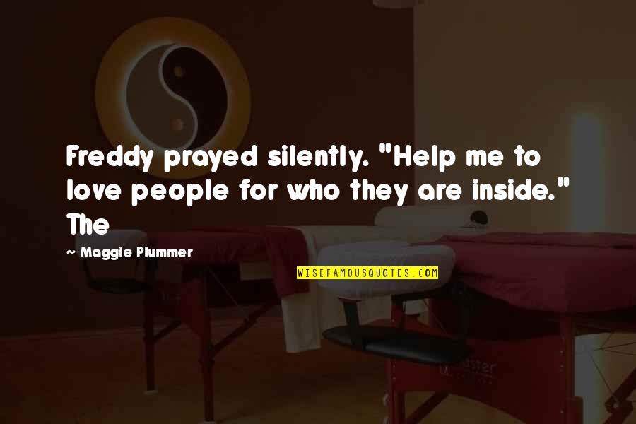 Sarnies Quotes By Maggie Plummer: Freddy prayed silently. "Help me to love people
