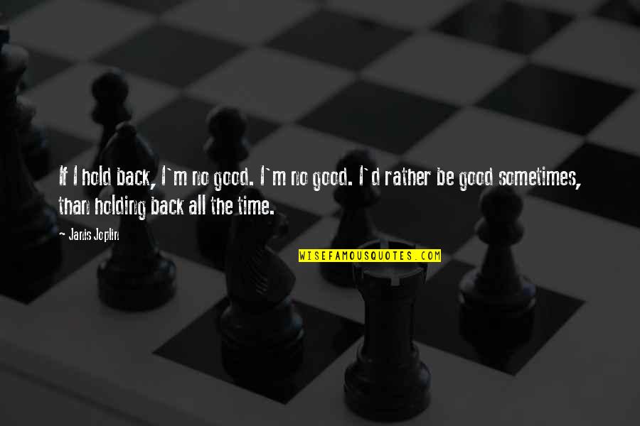 Sarnoff Jack Quotes By Janis Joplin: If I hold back, I'm no good. I'm Sarnoff Jack Quotes By Janis Joplin: If I hold back, I'm no good. I'm
