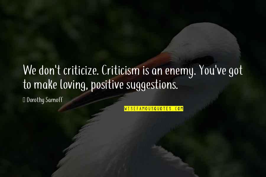 Sarnoff Quotes By Dorothy Sarnoff: We don't criticize. Criticism is an enemy. You've Sarnoff Quotes By Dorothy Sarnoff: We don't criticize. Criticism is an enemy. You've