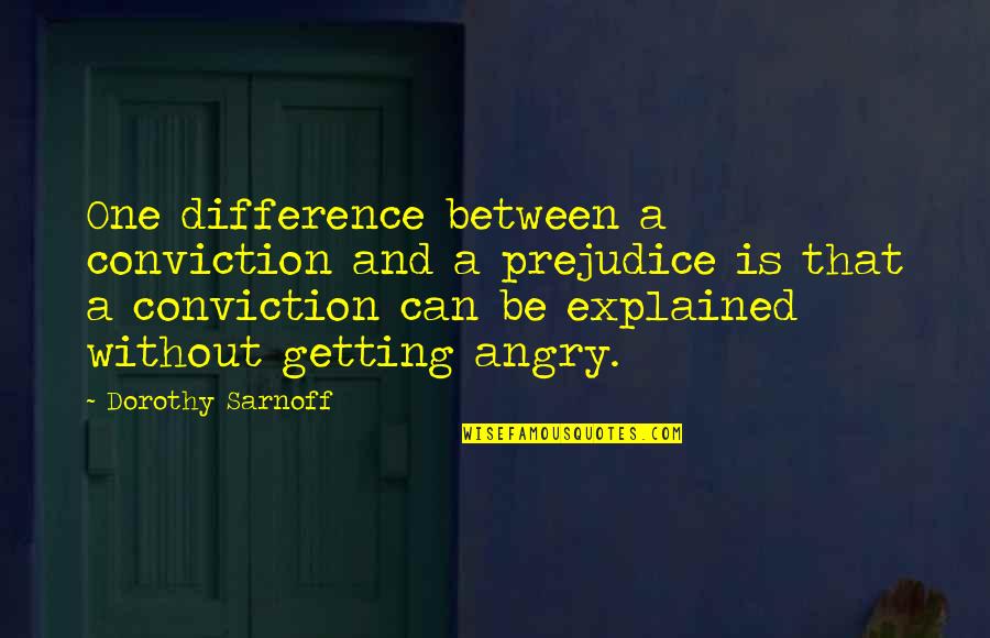 Sarnoff Quotes By Dorothy Sarnoff: One difference between a conviction and a prejudice Sarnoff Quotes By Dorothy Sarnoff: One difference between a conviction and a prejudice