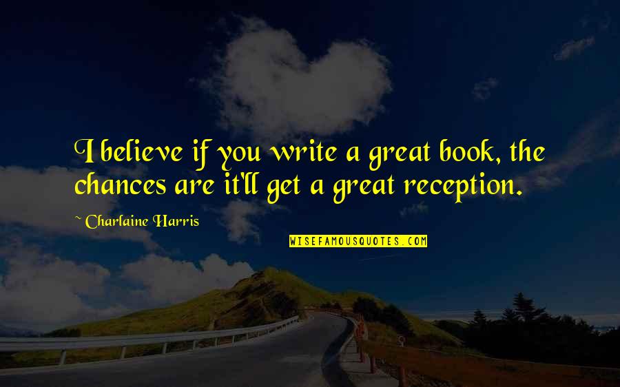 Sarnova Quotes By Charlaine Harris: I believe if you write a great book,