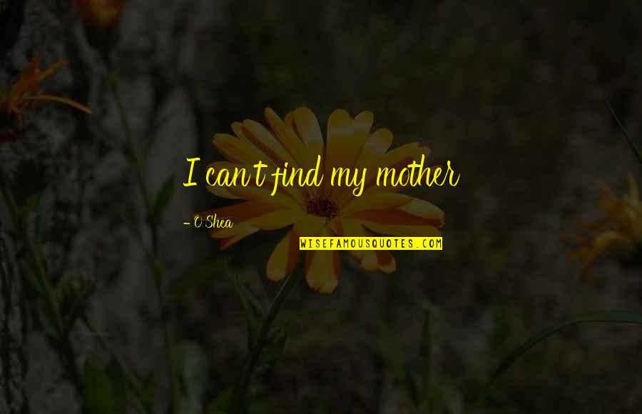 Sarnowski Funeral Home Quotes By O'Shea: I can't find my mother Sarnowski Funeral Home Quotes By O'Shea: I can't find my mother