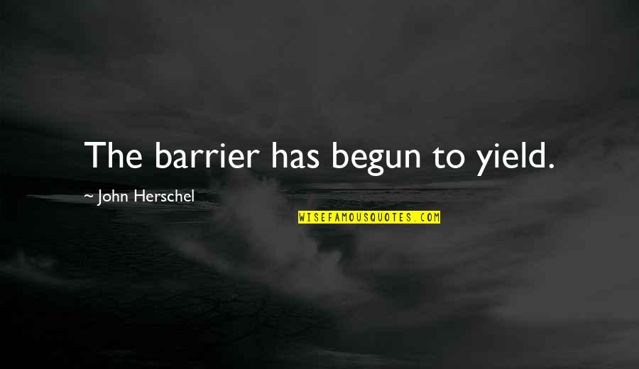 Sarnowski Schenectady Quotes By John Herschel: The barrier has begun to yield.