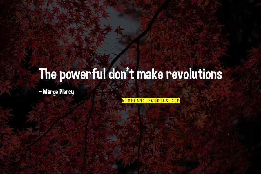 Sarocharu Quotes By Marge Piercy: The powerful don't make revolutions Sarocharu Quotes By Marge Piercy: The powerful don't make revolutions
