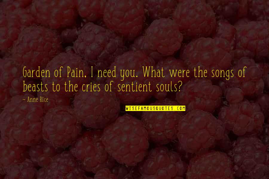 Sarochas Quotes By Anne Rice: Garden of Pain, I need you. What were
