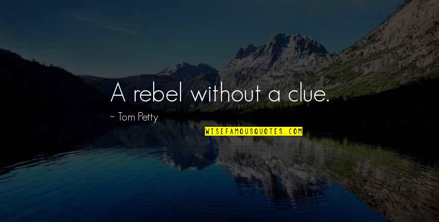 Sarochas Quotes By Tom Petty: A rebel without a clue.