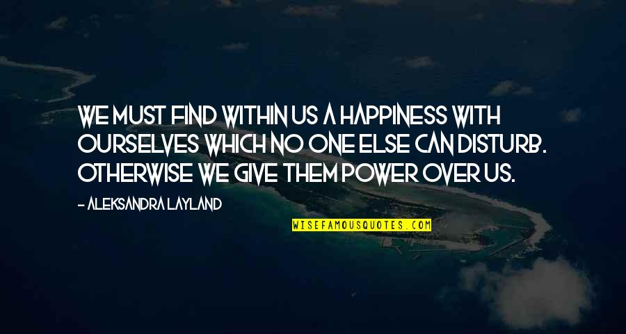 Saroeun Lach Quotes By Aleksandra Layland: We must find within us a happiness with Saroeun Lach Quotes By Aleksandra Layland: We must find within us a happiness with
