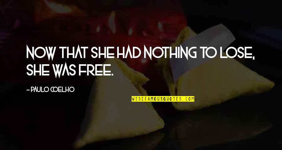 Saroeun Lach Quotes By Paulo Coelho: Now that she had nothing to lose, she Saroeun Lach Quotes By Paulo Coelho: Now that she had nothing to lose, she