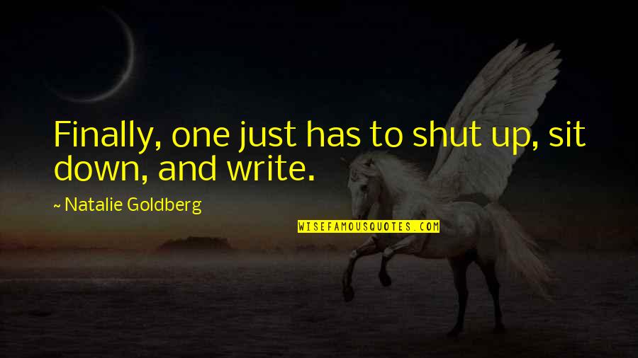 Sarofeen Arbon Quotes By Natalie Goldberg: Finally, one just has to shut up, sit