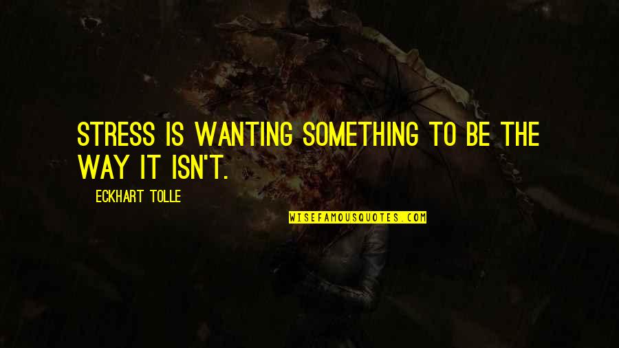 Saroff Doll Quotes By Eckhart Tolle: Stress is wanting something to be the way Saroff Doll Quotes By Eckhart Tolle: Stress is wanting something to be the way