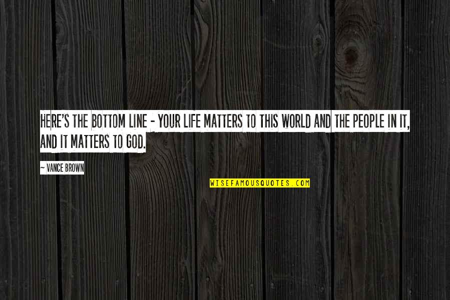 Saroffie Quotes By Vance Brown: Here's the bottom line - your life matters