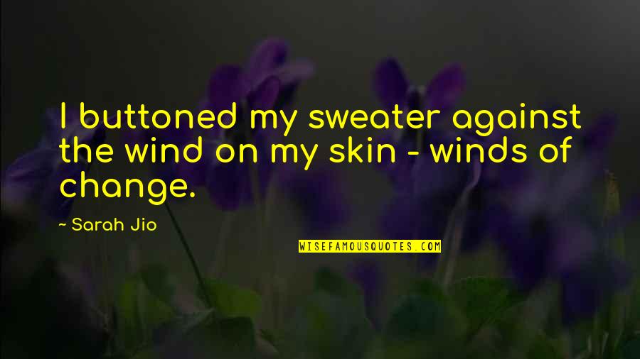 Sarofim Foundation Quotes By Sarah Jio: I buttoned my sweater against the wind on