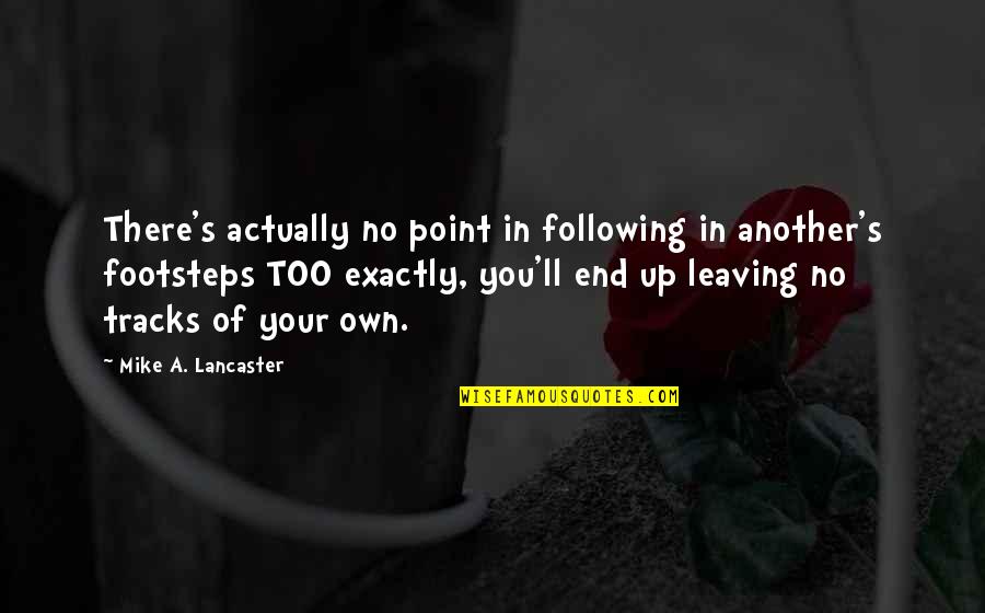 Saroj Khan Quotes By Mike A. Lancaster: There's actually no point in following in another's Saroj Khan Quotes By Mike A. Lancaster: There's actually no point in following in another's