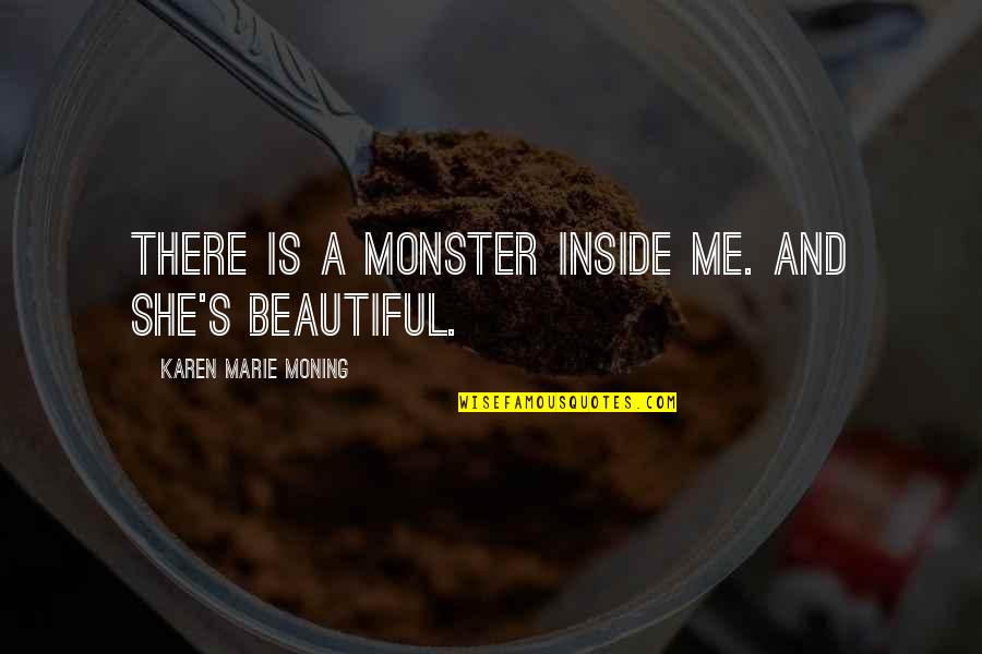 Sarojini Naidu Poems Quotes By Karen Marie Moning: There is a monster inside me. And she's