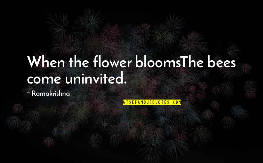 Sarojini Naidu Quotes By Ramakrishna: When the flower bloomsThe bees come uninvited.