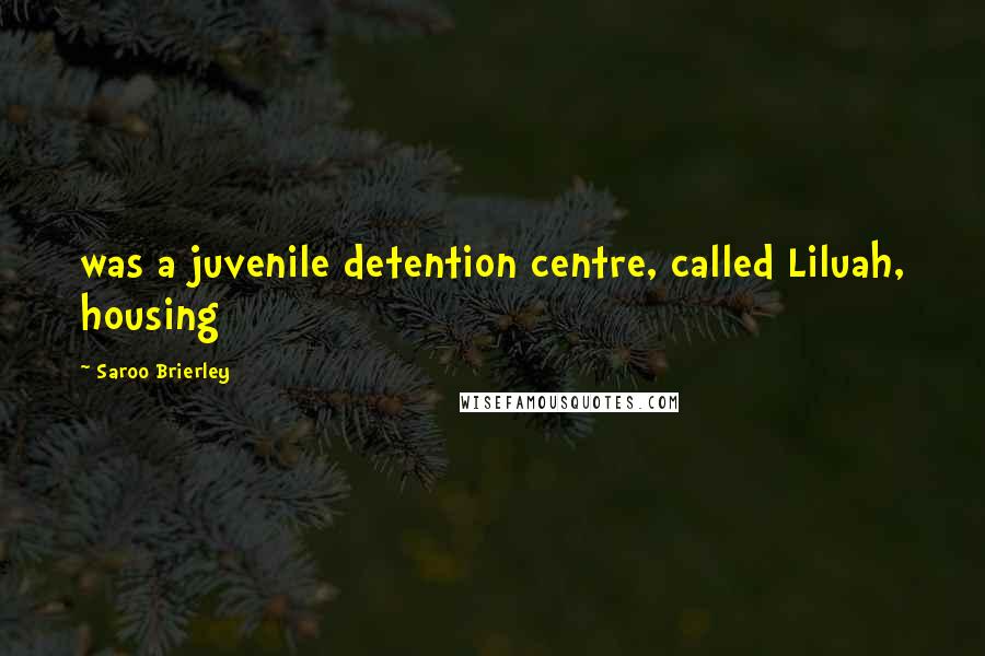 Saroo Brierley quotes: was a juvenile detention centre, called Liluah, housing