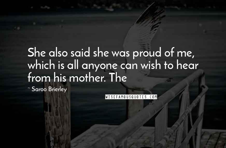 Saroo Brierley quotes: She also said she was proud of me, which is all anyone can wish to hear from his mother. The