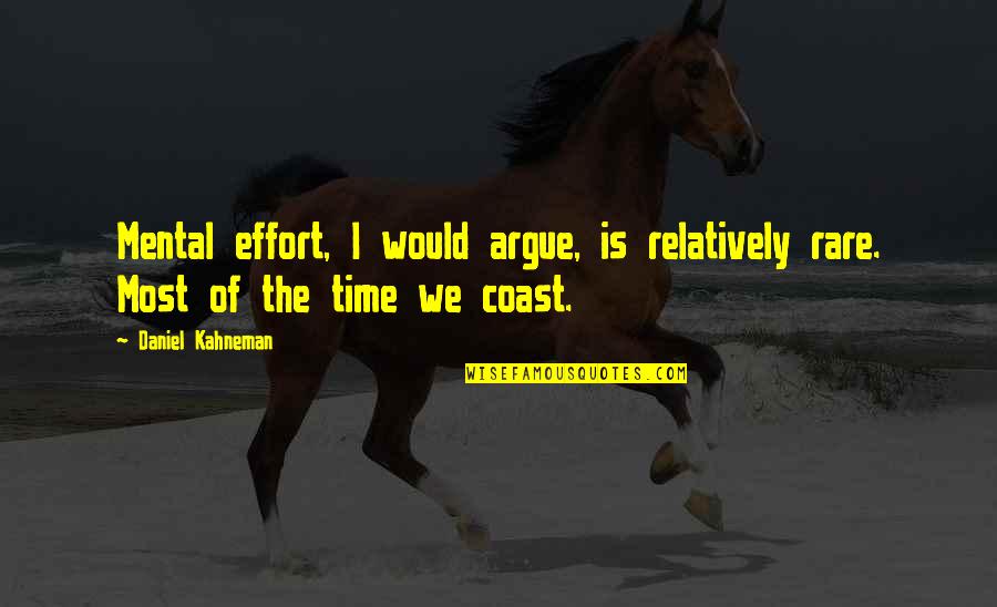 Sarosh Anklesaria Quotes By Daniel Kahneman: Mental effort, I would argue, is relatively rare.