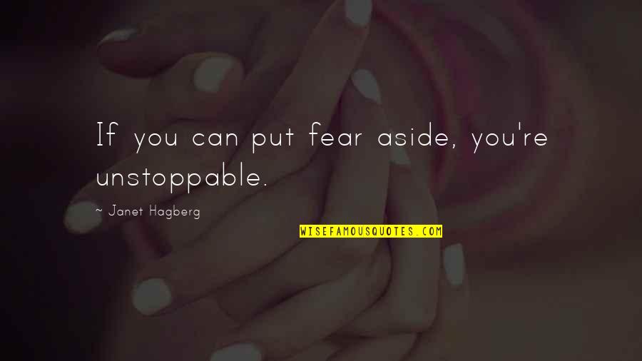 Sarosh Janjua Quotes By Janet Hagberg: If you can put fear aside, you're unstoppable. Sarosh Janjua Quotes By Janet Hagberg: If you can put fear aside, you're unstoppable.