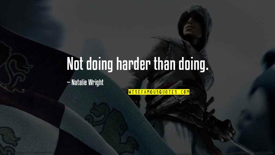 Sarovar Hotels Quotes By Natalie Wright: Not doing harder than doing.