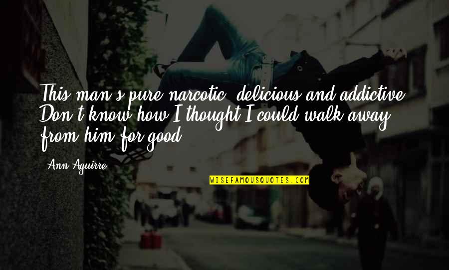 Sarovar Quotes By Ann Aguirre: This man's pure narcotic, delicious and addictive. Don't