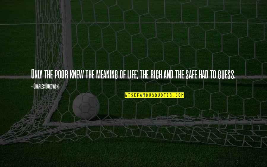 Sarovar Quotes By Charles Bukowski: Only the poor knew the meaning of life;