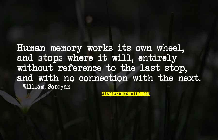 Saroyan Quotes By William, Saroyan: Human memory works its own wheel, and stops