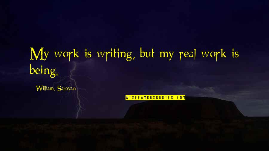 Saroyan Quotes By William, Saroyan: My work is writing, but my real work