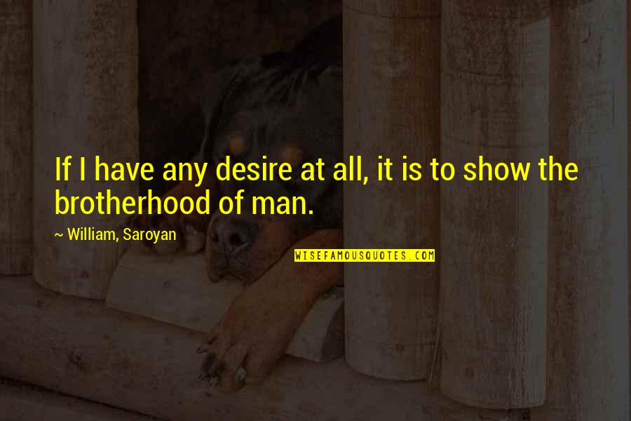 Saroyan Quotes By William, Saroyan: If I have any desire at all, it