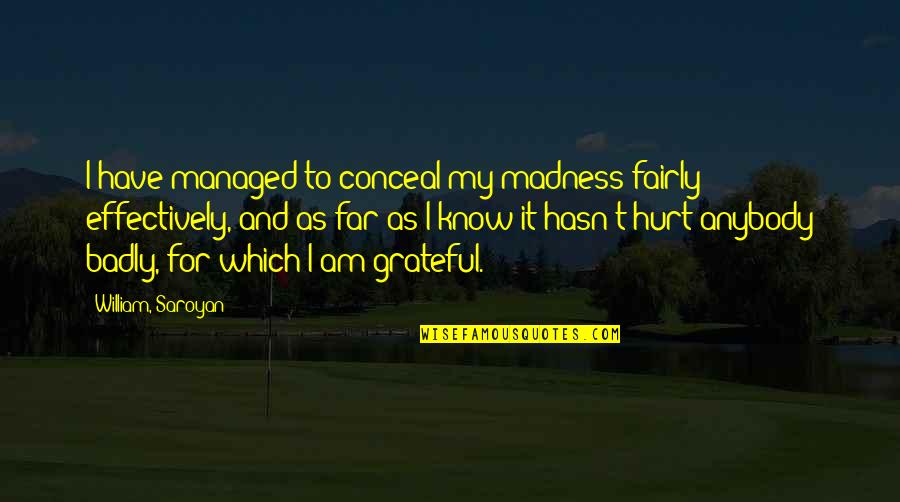 Saroyan Quotes By William, Saroyan: I have managed to conceal my madness fairly